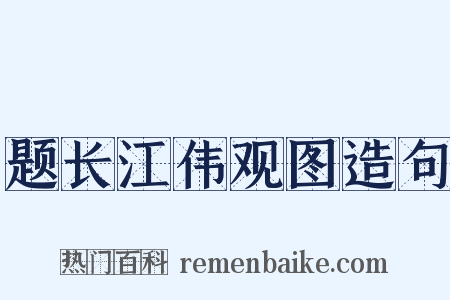 题长江伟观图造句是什么意思的图片